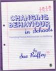 Changing Behaviour in Schools : Promoting Positive Relationships and Wellbeing - Book