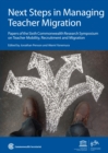 Next Steps in Managing Teacher Migration : Papers of the Sixth Commonwealth Research Symposium on Teacher Mobility, Recruitment and Migration - Book