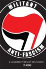 Militant Anti-fascism : A Hundred Years of Resistance - Book