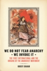 We Do Not Fear Anarchy?We Invoke It : The First International and the Origins of the Anarchist Movement - eBook