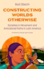 Constructing Worlds Otherwise : Societies in Movement and Anticolonial Paths in Latin America - eBook