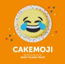 Cakemoji : Recipes & Ideas for Sweet-Talking Treats - eBook