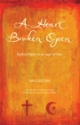 A Heart Broken Open : Radical faith in an age of fear - eBook