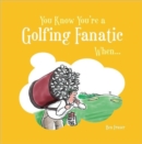 You Know You're a Golfing Fanatic When... - Book