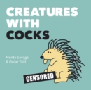 Creatures with Cocks : Hilarious Adults-Only Cartoons for Lovers of the Natural World and Dick Jokes - Book