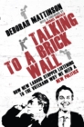 Talking to a Brick Wall : How New Labour Stopped Listening to the Voter and Why We Need a New Politics - eBook