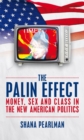 The Palin Effect : Money, Sex and Class in the New American Politics - eBook