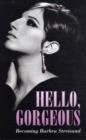 Hello Gorgeous : Becoming Barbra Streisand - Book