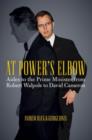 At Power's Elbow : Aides to the Prime Minister from Robert Walpole to David Cameron - Book