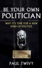 Be Your Own Politician - eBook