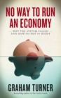 No Way to Run an Economy : Why the System Failed and How to Put It Right - eBook