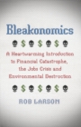 Bleakonomics : A Heartwarming Introduction to Financial Catastrophe, the Jobs Crisis and Environmental Destruction - eBook