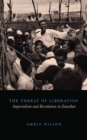 The Threat of Liberation : Imperialism and Revolution in Zanzibar - eBook