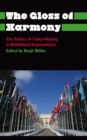 The Gloss of Harmony : The Politics of Policy-Making in Multilateral Organisations - eBook