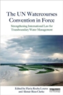 The UN Watercourses Convention in Force : Strengthening International Law for Transboundary Water Management - Book