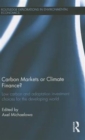 Carbon Markets or Climate Finance? : Low Carbon and Adaptation Investment Choices for the Developing World - Book