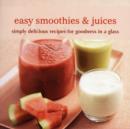 Easy Smoothies & Juices : Simply Delicious Recipes for Goodness in a Glass - Book