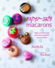 Super-cute Macarons : Bake and Decorate Delicious Treats for Any Occasion - Book