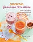 Superfood Juices and Smoothies : Over 100 Recipes for All-Natural Fruit and Vegetable Drinks with Added Super-Nutrients - Book