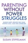 Parenting Without Power Struggles : Raising Joyful, Resilient Kids While Staying Cool, Calm and Collected - eBook