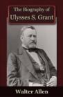 The Biography of Ulysses S Grant - eBook