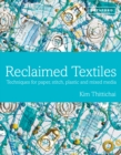 Reclaimed Textiles : Techniques for Paper, Stitch, Plastic and Mixed Media - Book