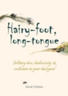 Hairy-foot, long-tongue : Solitary bees, biodiversity & evolution in your backyard - Book