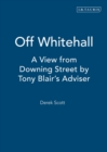 Off Whitehall : A View from Downing Street by Tony Blair's Adviser - Book