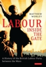 Labour Inside the Gate : A History of the British Labour Party Between the Wars - Book