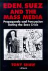 Eden, Suez and the Mass Media : Propaganda and Persuasion During the Suez Crisis - Book