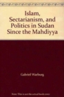 Islam, Sectarianism and Politics in Sudan Since the Mahdiyya - Book