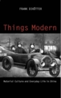 Things Modern : Material Culture and Everyday Life in China - Book