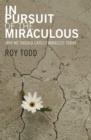 In Pursuit of the Miraculous : Why We Should Expect Miracles Today - eBook