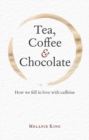 Tea, Coffee & Chocolate : How We Fell in Love with Caffeine - Book