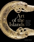Art of the Islands : Celtic, Pictish, Anglo-Saxon and Viking Visual Culture, c. 450-1050 - Book