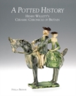 A Potted History : Henry Willett's Ceramic Chronicle of Britain - Book