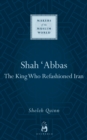 Shah Abbas : The King Who Refashioned Iran - Book