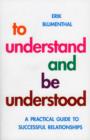 To Understand and be Understood : A Practical Guide to Successful Relationships - Book