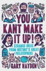 You Kant Make it Up! : Strange Ideas from History's Great Philosophers - Book