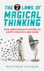 The 7 Laws of Magical Thinking : How Irrationality Makes us Happy, Healthy, and Sane - Book