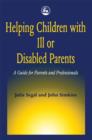 Helping Children with Ill or Disabled Parents : A Guide for Parents and Professionals - Book