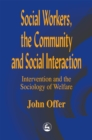 Social Workers, the Community and Social Interaction : Intervention and the Sociology of Welfare - Book