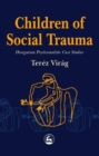 Children of Social Trauma : Hungarian Psychoanalytic Case Studies - Book