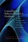 Counselling and Reflexive Research in Healthcare : Working Therapeutically with Clients with Inflammatory Bowel Disease - Book