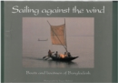 Sailing Against the Wind : Boats and boatmen of Bangladesh - Book