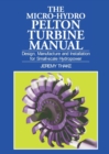 Micro-hydro Pelton Turbine Manual : Design, manufacture and installation for small-scale hydropower - Book
