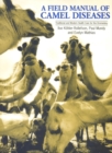 A Field Manual of Camel Diseases : Traditional and modern veterinary care for the dromedary - Book