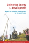 Delivering Energy for Development : Models for Achieving Energy Access for the World's Poor - Book