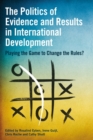 The Politics of Evidence and Results in International Development : Playing the game to change the rules? - Book