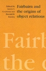 Fairbairn and the Origins of Object Relations - Book